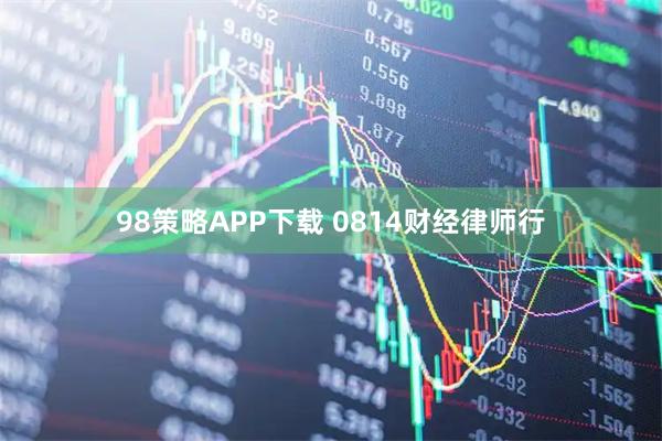98策略APP下载 0814财经律师行