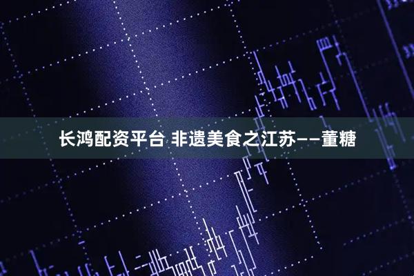 长鸿配资平台 非遗美食之江苏——董糖